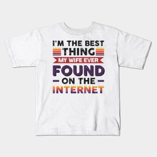 I'm the best thing my wife ever found on the internet - Funny Simple Black and White Husband Quotes Sayings Meme Sarcastic Satire Kids T-Shirt